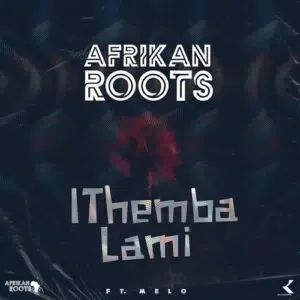 Afrikan Roots - iThemba Lami Ft. Melo