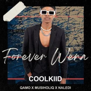 Coolkiid - Forever Wena ft Qamo, Musiholiq & Naledi