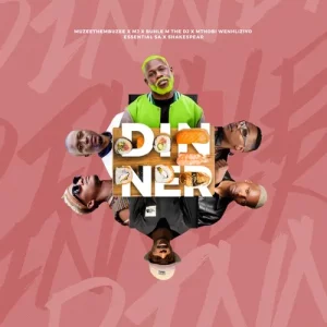 Muzeethembuzi, M.J & Buhle M The DJ – Dinner ft. Mthobi Wenhliziyo, Essential SA & Shakespear