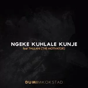 Dumi Mkokstad - Ngeke Kuhlale Kunje Ft. Thulani (The Motivator)