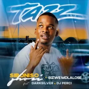 Siboniso Shozi - Tazz El’Blue ft Sizwe Mdlalose, DarkSilver & DJ Perci