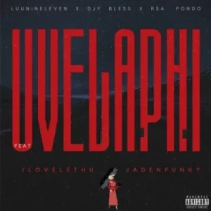 Luu Nineleven, DJY Bless & RSA Pondo – Uvelaphi ft ilovelethu & Jadenfunky