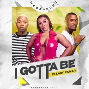 Megadrumz & Lady Zamar – I Gotta Be