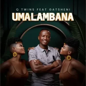 Q Twins – Umalambana ft. Gatsheni