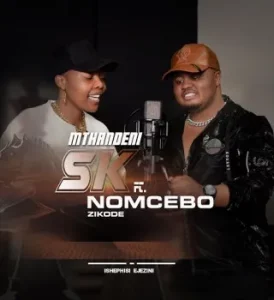 Mthandeni SK – Ishephisi ejezini ft Nomcebo Zikode