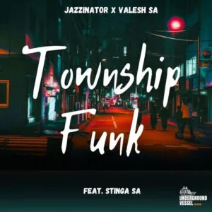 Jazzinator – Township Funk ft. Valesh SA & Stinga SA