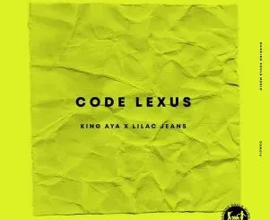 King Aya – Code Lexus Ft. Lilac Jeans