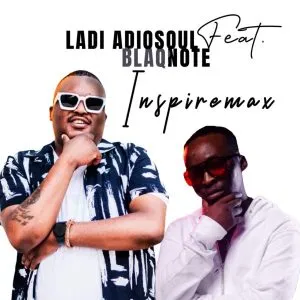 Ladi Adiosoul – Inspiremax Ft. Blaq Note