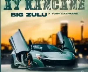 Big Zulu – Ay Kancane ft Tony Dayimane