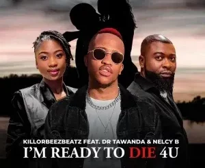 Killorbeezbeatz – I’m Ready To Die 4U Ft. Dr Tawanda & Nelcy B