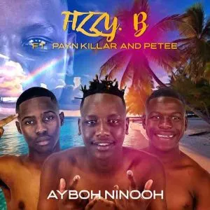 Fizzy B – Aybooh Ninooh ft. Payn Killar & Petee