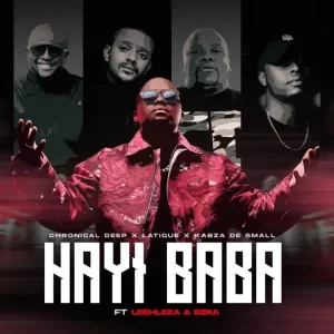 Chronical Deep, Latique & Kabza De Small - Hayi Baba (feat. Leehleza & Ezra)